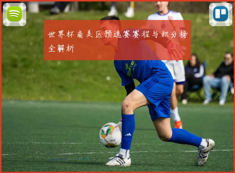 世界杯南美区预选赛赛程与积分榜全解析
