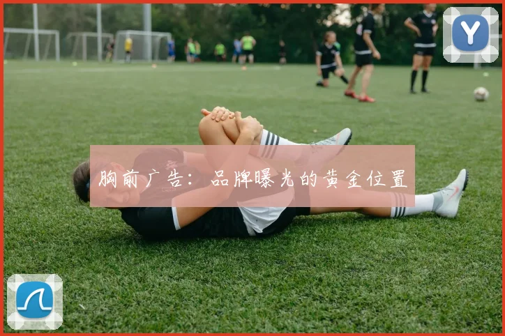 胸前广告：品牌曝光的黄金位置