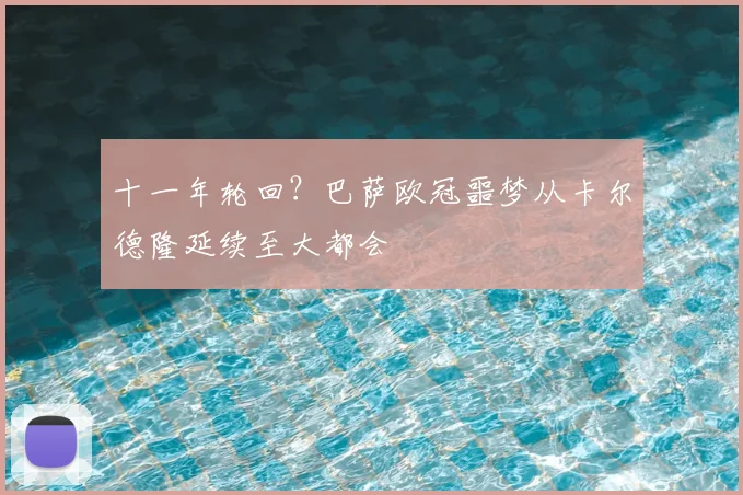 十一年轮回？巴萨欧冠噩梦从卡尔德隆延续至大都会